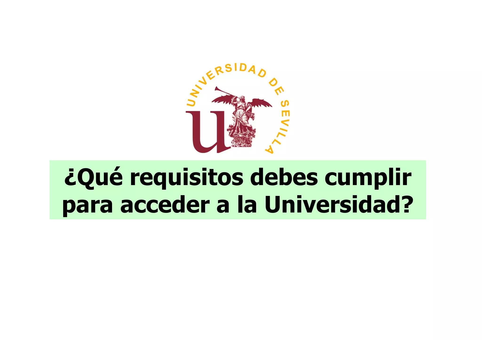 ¿Qué requisitos debes cumplir
para acceder a la Universidad?
 