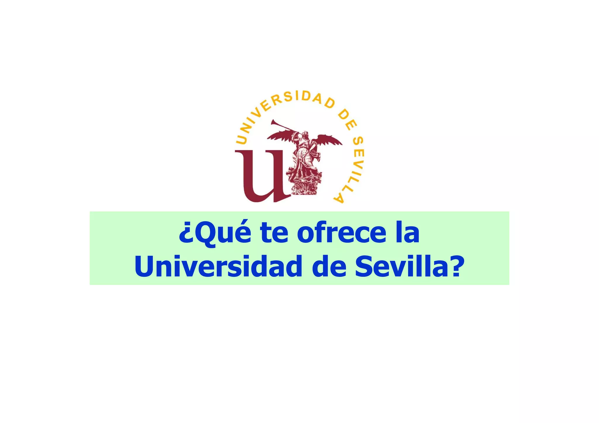 ¿Qué te ofrece la
Universidad de Sevilla?
 