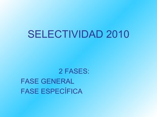 SELECTIVIDAD 2010 2 FASES: FASE GENERAL FASE ESPECÍFICA 