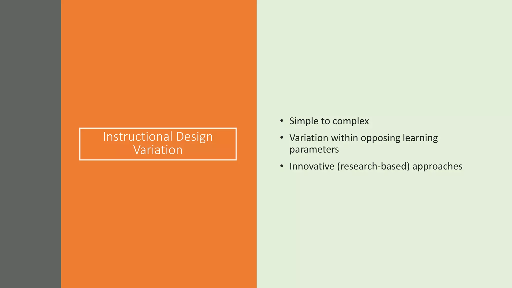 Instructional Design
Variation
• Simple to complex
• Variation within opposing learning
parameters
• Innovative (research-based) approaches
 