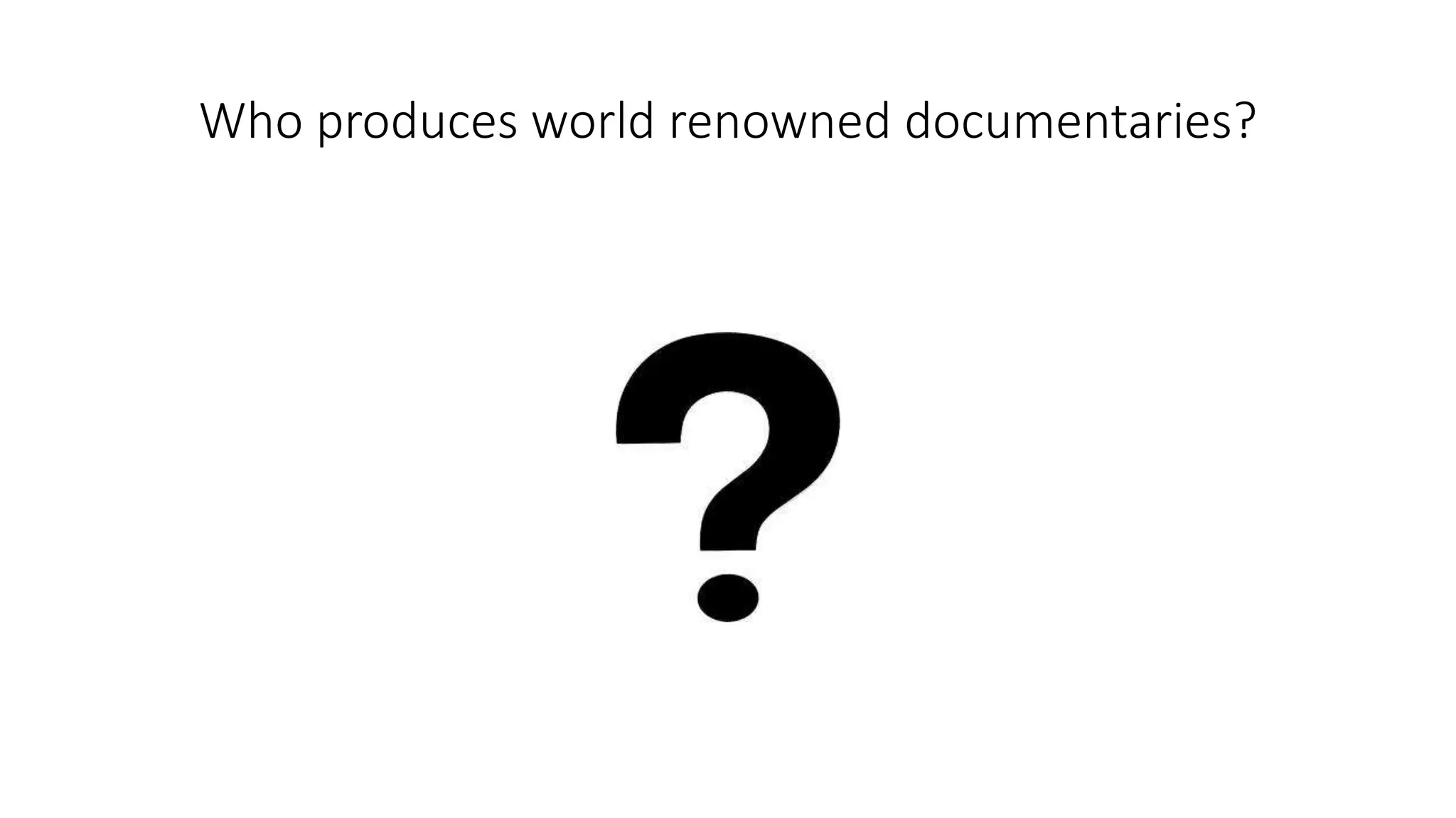Who produces world renowned documentaries?
 