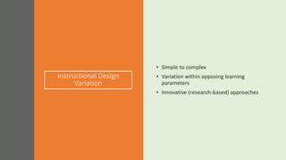Instructional Design
Variation
• Simple to complex
• Variation within opposing learning
parameters
• Innovative (research-based) approaches
 
