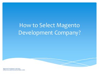 How to Select Magento
Development Company?

Magento Development Company
(http://www.plumtreewebsolutions.com/)

 