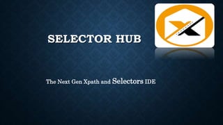 SELECTOR HUB
The Next Gen Xpath and Selectors IDE
 