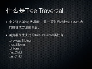Tree Traversal
    译      “树      历”               对   DOM节



浏览                 Tree Traversal
.previousSilbing
.nextSilbing
.children
.ﬁrstChild
.lastChild
 