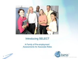 Introducing SELECT A Family of Pre-employment  Assessments for Associate Roles 