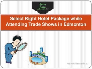 Select Right Hotel Package while
Attending Trade Shows in Edmonton
http://www.coliseuminn.ca/
 