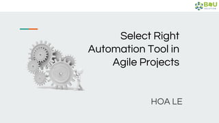 HOA LE
Select Right
Automation Tool in
Agile Projects
 
