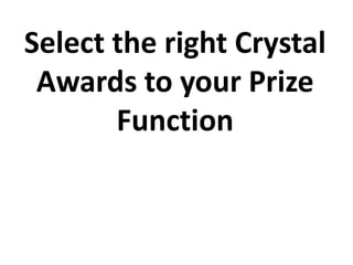 Select the right Crystal
 Awards to your Prize
       Function
 