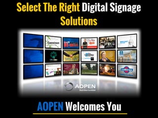 Select The Right Digital Signage
Solutions
AOPEN Welcomes You
 