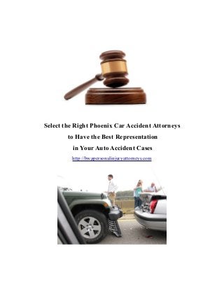 Select the Right Phoenix Car Accident Attorneys
to Have the Best Representation
in Your Auto Accident Cases
http://bwgpersonalinjuryattorneys.com
 