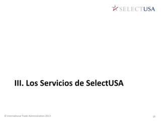 III. Los Servicios de SelectUSA
© International Trade Administration 2013 18
 