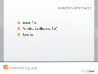 IMPUESTOS ESTATALES.
Income Tax
Franchise tax (Business Tax)
Sales tax
RRS.COM.MX
 