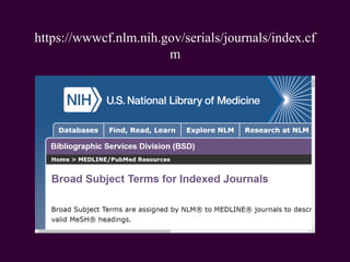 https://wwwcf.nlm.nih.gov/serials/journals/index.cf
m
 