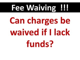 Fee Waiving !!!
Can charges be
waived if I lack
funds?
 
