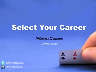 Select Your Career Medhat Dawoud DevMix Founder @Med7atdawoud /Medhat Dawoud 