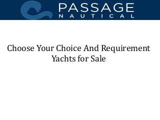 Choose Your Choice And Requirement
Yachts for Sale
 