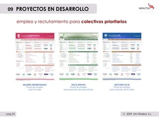 09   PROYECTOS EN DESARROLLO pag 22 empleo y reclutamiento para  colectivos prioritarios MUJERES DESEMPLEADAS Portal de empleo para la mujer DISCA EMPLEO Portal de empleo para personas discapacitadas MAYORES DE 45 Portal de empleo para mayores de 45 años 2009  SAI Wireless, S.L. c 