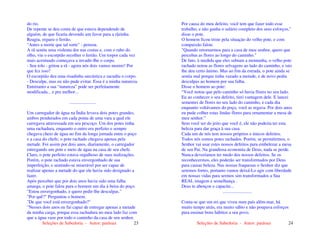 Seleções de Sabedoria - Autor: pauloaz 23
do rio.
De repente se deu conta de que estava dependendo de
alguém, de que ficaria devendo um favor para a rãzinha.
Reagiu, ergueu o ferrão.
"Antes a morte que tal sorte" - pensou.
A rã sentiu uma violenta dor nas costas e, com o rabo do
olho, viu o escorpião recolher o ferrão. Um torpor cada vez
mais acentuado começava a invadir-Ihe o corpo.
- Seu tolo - gritou a rã - agora nós dois vamos morrer! Por
que fez isso?
O escorpião deu uma risadinha sarcástica e sacudiu o corpo.
- Desculpe, mas eu não pude evitar. Essa é a minha natureza.
Entretanto a sua “natureza” pode ser perfeitamente
modificada... e pra melhor...
.......................
Um carregador de água na Índia levava dois potes grandes,
ambos pendurados em cada ponta de uma vara a qual ele
carregava atravessada em seu pescoço. Um dos potes tinha
uma rachadura, enquanto o outro era perfeito e sempre
chegava cheio de água no fim da longa jornada entre o poço
e a casa do chefe; o pote rachado chegava apenas pela
metade. Foi assim por dois anos, diariamente, o carregador
entregando um pote e meio de água na casa de seu chefe.
Claro, o pote perfeito estava orgulhoso de suas realizações.
Porém, o pote rachado estava envergonhado de sua
imperfeição, e sentindo-se miserável por ser capaz de
realizar apenas a metade do que ele havia sido designado a
fazer.
Após perceber que por dois anos havia sido uma falha
amarga, o pote falou para o homem um dia à beira do poço.
"Estou envergonhado, e quero pedir-lhe desculpas."
"Por quê?" Perguntou o homem.
"De que você está envergonhado?"
"Nesses dois anos eu fui capaz de entregar apenas a metade
da minha carga, porque essa rachadura no meu lado faz com
que a água vaze por todo o caminho da casa de seu senhor.
Seleções de Sabedoria - Autor: pauloaz 24
Por causa do meu defeito, você tem que fazer todo esse
trabalho, e não ganha o salário completo dos seus esforços,"
disse o pote.
O homem ficou triste pela situação do velho pote, e com
compaixão falou:
"Quando retornarmos para a casa de meu senhor, quero que
percebas as flores ao longo do caminho."
De fato, à medida que eles subiam a montanha, o velho pote
rachado notou as flores selvagens ao lado do caminho, e isto
lhe deu certo ânimo. Mas ao fim da estrada, o pote ainda se
sentia mal porque tinha vazado a metade, e de novo pediu
desculpas ao homem por sua falha.
Disse o homem ao pote:
“Você notou que pelo caminho só havia flores no seu lado.
Eu ao conhecer o seu defeito, tirei vantagem dele. E lancei
sementes de flores no seu lado do caminho, e cada dia
enquanto voltávamos do poço, você as regava. Por dois anos
eu pude colher estas lindas flores para ornamentar a mesa de
meu senhor.”
Sem você ser do jeito que você é, ele não poderia ter esta
beleza para dar graça à sua casa.
Cada um de nós tem nossos próprios e únicos defeitos.
Todos nós somos potes rachados. Porém, se permitirmos, o
Senhor vai usar estes nossos defeitos para embelezar a mesa
de seu Pai. Na grandiosa economia de Deus, nada se perde.
Nunca deveríamos ter medo dos nossos defeitos. Se os
reconhecermos, eles poderão ser transformados por Deus
para causar beleza. Nas nossas fraquezas o Senhor diz que
seremos fortes, portanto vamos deixá-Lo agir com liberdade
em nossas vidas para sermos sim transformados a Sua
REAL imagem e semelhança .
Deus te abençoe e capacite...
.........................
Conta-se que um rei que viveu num país além-mar, há
muito tempo atrás, era muito sábio e não poupava esforços
para ensinar bons hábitos a seu povo.
 