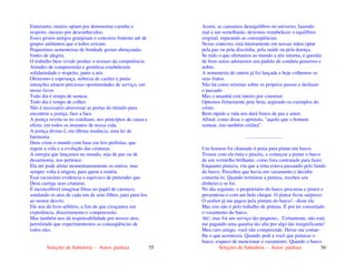 Seleções de Sabedoria - Autor: pauloaz 55
Entretanto, muitos optam por demonstrar carinho e
respeito, mesmo por desconhecidos.
Esses gestos amigos granjeiam o concurso fraterno até de
grupos anônimos que a todos cercam.
Pequeninas sementeiras de bondade geram abençoadas
fontes de alegria.
O trabalho bem vivido produz o tesouro da competência.
Atitudes de compreensão e gentileza estabelecem
solidariedade e respeito, junto a nós.
Otimismo e esperança, nobreza de caráter e puras
intenções atraem preciosas oportunidades de serviço, em
nosso favor.
Todo dia é tempo de semear.
Todo dia é tempo de colher.
Não é necessário atravessar as portas do túmulo para
encontrar a justiça, face a face.
A justiça revela-se no cotidiano, nos princípios de causa e
efeito, em todos os instantes de nossa vida.
A justiça divina é, em última instância, uma lei de
harmonia.
Deus criou o mundo com base em leis perfeitas, que
regem a vida e a evolução das criaturas.
A energia que lançamos no mundo, seja de paz ou de
desarmonia, nos pertence.
Ela até pode afetar momentaneamente os outros, mas
sempre volta à origem, para quem a emitiu.
Esse raciocínio evidencia o equívoco de pretender que
Deus castiga suas criaturas.
É inconcebível imaginar Deus no papel de carrasco,
sondando os atos de cada um de seus filhos, para puni-los
ao menor desvio.
Ele nos dá livre-arbítrio, a fim de que cresçamos em
experiência, discernimento e compreensão.
Mas também nos dá responsabilidade por nossos atos,
permitindo que experimentemos as conseqüências de
todos eles.
Seleções de Sabedoria - Autor: pauloaz 56
Assim, se causamos desequilíbrio no universo, fazendo
mal a um semelhante, devemos restabelecer o equilíbrio
original, reparando as conseqüências.
Nesse contexto, está inteiramente em nossas mãos optar
pela paz ou pela discórdia, pela saúde ou pela doença.
Se tudo o que ofertamos ao mundo a nós retorna, é questão
de bom senso adotarmos um padrão de conduta generoso e
nobre.
A sementeira de ontem já foi lançada e hoje colhemos os
seus frutos.
Não há como retornar sobre os próprios passos e desfazer
o passado.
Mas o amanhã está inteiro por construir.
Optemos firmemente pelo bem, seguindo os exemplos do
cristo.
Bem rápido a vida nos dará frutos de paz e amor.
Afinal, como disse o apóstolo, "aquilo que o homem
semear, isto também ceifará".
.............................
Um homem foi chamado à praia para pintar um barco.
Trouxe com ele tinta e pincéis, e começou a pintar o barco
de um vermelho brilhante, como fora contratado para fazer.
Enquanto pintava, viu que a tinta estava passando pelo fundo
do barco. Percebeu que havia um vazamento e decidiu
consertá-lo. Quando terminou a pintura, recebeu seu
dinheiro e se foi.
No dia seguinte, o proprietário do barco procurou o pintor e
presenteou-o com um belo cheque. O pintor ficou surpreso:
O senhor já me pagou pela pintura do barco! - disse ele.
Mas isto não é pelo trabalho de pintura. É por ter consertado
o vazamento do barco.
Ah!, mas foi um serviço tão pequeno... Certamente, não está
me pagando uma quantia tão alta por algo tão insignificante!
Meu caro amigo, você não compreende. Deixe-me contar-
lhe o que aconteceu. Quando pedi a você que pintasse o
barco, esqueci de mencionar o vazamento. Quando o barco
 