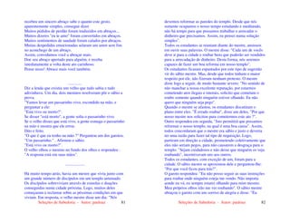 Seleções de Sabedoria - Autor: pauloaz 81
recebeu um sincero abraço sabe o quanto este gesto,
aparentemente simples, consegue dizer.
Muitos pedidos de perdão foram traduzidos em abraços...
Muitos dizeres "eu te amo" foram convertidos em abraços.
Muitos sentimentos de saudade foram calados por abraços.
Muitas despedidas emocionadas selaram um amor sem fim
no aconchego de um abraço.
Assim, convidamos você a abraçar mais.
Doe seu abraço apertado para alguém, e receba
imediatamente a volta deste ato carinhoso.
Pense nisso! Abrace mais você também.
.............
Diz a lenda que existiu um velho que tudo sabia e tudo
adivinhava. Um dia, dois meninos resolveram pôr o sábio a
prova.
"Vamos levar um passarinho vivo, escondido na mão, e
perguntar a ele:
"Está vivo ou morto?".
Se disser "está morto", a gente solta o passarinho vivo.
Se o velho disser que está vivo, a gente esmaga o passarinho
na mão e mostra que ele errou.
Dito e feito.
"O que é que eu tenho na mão ?" Perguntou um dos garotos.
"Um passarinho." . Afirmou o sábio.
"Está vivo ou morto?".
O velho olhou o menino no fundo dos olhos e respondeu :
"A resposta está em suas mãos".
...................
Há muito tempo atrás, havia um mestre que vivia junto com
um grande número de discípulos em um templo arruinado.
Os discípulos sobreviviam através de esmolas e doações
conseguidas numa cidade próxima. Logo, muitos deles
começaram a reclamar sobre as péssimas condições em que
viviam. Em resposta, o velho mestre disse um dia: "Nós
Seleções de Sabedoria - Autor: pauloaz 82
devemos reformar as paredes do templo. Desde que nós
somente ocupamos o nosso tempo estudando e meditando,
não há tempo para que possamos trabalhar e arrecadar o
dinheiro que precisamos. Assim, eu pensei numa solução
simples".
Todos os estudantes se reuniam diante do mestre, ansiosos
em ouvir suas palavras. O mestre disse: "Cada um de vocês
deve ir para a cidade e roubar bens que poderão ser vendidos
para a arrecadação de dinheiro. Desta forma, nós seremos
capazes de fazer um boa reforma em nosso templo".
Os estudantes ficaram espantados por este tipo de sugestão
vir do sábio mestre. Mas, desde que todos tinham o maior
respeito por ele, não fizeram nenhum protesto. O mestre
disse logo a seguir, de modo bastante severo: "No sentido de
não manchar a nossa excelente reputação, por estarmos
cometendo atos ilegais e imorais, solicito que cometam o
roubo somente quando ninguém estiver olhando. Eu não
quero que ninguém seja pego".
Quando o mestre se afastou, os estudantes discutiram o
plano entre eles. "É errado roubar", disse um deles, "Por que
nosso mestre nos solicitou para cometermos este ato ?".
Outro respondeu em seguida, "Isto permitirá que possamos
reformar o nosso templo, na qual é uma boa causa". Assim,
todos concordaram que o mestre era sábio e justo e deveria
ter uma razão para fazer tal tipo de requisição. Logo,
partiram em direção a cidade, prometendo coletivamente que
eles não seriam pegos, para não causarem a desgraça para o
templo. "Sejam cuidadosos e não deixe que ninguém os veja
roubando", incentivavam uns aos outros.
Todos os estudantes, com exceção de um, foram para a
cidade. O sábio mestre se aproximou dele e perguntou-lhe:
"Por que você ficou para trás?".
O garoto respondeu: "Eu não posso seguir as suas instruções
para roubar onde ninguém esteja me vendo. Não importa
aonde eu vá, eu sempre estarei olhando para mim mesmo.
Meu próprios olhos irão me ver roubando". O sábio mestre
abraçou o garoto com um sorriso de alegria e disse: "Eu
 