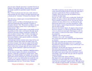 Seleções de Sabedoria - Autor: pauloaz 111
jóias da esposa. Quando apresentou o resultado final de seu
trabalho a uma grande empresa, dizem-lhe que seu produto
não atende ao padrão de qualidade exigido. O homem
desiste ?
Não ! Volta à escola por mais dois anos, sendo vítima da
maior gozação dos seus colegas e de alguns professores que
o chamavam de "visionário". O homem fica chateado ? Não
!
Após dois anos, a empresa que o recusou finalmente fecha
contrato com ele.
Durante a guerra, sua fábrica é bombardeada duas vezes,
sendo que grande parte dela é destruída. O homem se
desespera e desiste ? Não ! Reconstrói sua fábrica, mas um
terremoto novamente a arrasa. Essa é a gota d'água e o
homem desiste ? Não !
Imediatamente após a guerra segue-se uma grande escassez
de gasolina em todo o país e este homem não pode sair de
automóvel nem para comprar comida para a família. Ele
entra em pânico e desiste ? Não ! Criativo, ele adapta um
pequeno motor à sua bicicleta e sai às ruas. Os vizinhos
ficam maravilhados e todos querem também as chamadas
"bicicletas motorizadas".
A demanda por motores aumenta muito e logo ele fica sem
mercadoria. Decide então montar uma fábrica para essa
novíssima invenção. Como não tem capital, resolve pedir
ajuda para mais de quinze mil lojas espalhadas pelo país.
Como a idéia é boa, consegue apoio de mais ou menos cinco
mil lojas, que lhe adiantam o capital necessário para a
indústria.
Encurtando a história: Hoje a HONDA CORPORATION é
um dos maiores impérios da indústria automobilística
japonesa, conhecida e respeitada no mundo inteiro. Tudo
porque o Sr. Soichiro Honda, seu fundador, não se deixou
abater pelos terríveis obstáculos que encontrou pela frente.
Portanto, se você, como infelizmente tem acontecido com
muitas pessoas, adquiriu a mania de viver reclamando e
lamentando, pare com isso ! Vá em frente ! Sempre.
Seleções de Sabedoria - Autor: pauloaz 112
........................
Uma filha se queixou a seu pai sobre sua vida e de como as
coisas estavam tão difíceis para ela. Ela já não sabia mais o
que fazer e queria desistir. Estava cansada de lutar e
combater. Parecia que assim que um problema estava
resolvido um outro surgia.
Seu pai, um "chef", levou-a até a cozinha dele. Encheu três
panelas com água e colocou cada uma delas em fogo alto.
Logo as panelas começaram a ferver. Em uma ele colocou
cenouras, em outra colocou ovos e, na última pó de café.
Deixou que tudo fervesse, sem dizer uma palavra. A filha
deu um suspiro e esperou impacientemente, imaginando o
que ele estaria fazendo.
Cerca de vinte minutos depois, ele apagou as bocas de gás.
Pescou as cenouras e as colocou em um prato. Retirou os
ovos e os colocou em uma tigela. Então pegou o café com
uma concha e o colocou em uma caneca. Virando-se para
ela, perguntou:
"Querida, o que você está vendo?"
"Cenouras, ovos e café," ela respondeu.
Ele a trouxe para mais perto e pediu-lhe para experimentar
as cenouras.
Ela obedeceu e notou que as cenouras estavam macias.
Ele, então, pediu-lhe que pegasse um ovo e o quebrasse.
Ela obedeceu e depois de retirar a casca verificou que o ovo
endurecera com a fervura.
Finalmente, ele lhe pediu que tomasse um gole do café.
Ela sorriu ao provar seu aroma delicioso.
Ela perguntou humildemente "O que isto significa, pai?"
Ele explicou que cada um deles havia enfrentado a mesma
adversidade, a água fervendo, mas que cada um reagira de
maneira diferente.
A cenoura entrara forte, firme e inflexível.
Mas depois de ter sido submetida à água fervendo, ela
amolecera e se tornara frágil. Os ovos eram frágeis. Sua
casca fina havia protegido o líquido interior. Mas após terem
sido colocados na água fervendo, seu interior se tornou mais
 