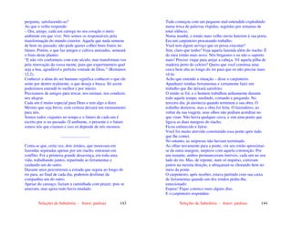 Seleções de Sabedoria - Autor: pauloaz 143
pergunta, satisfazendo-as?
Ao que o velho responde:
– Ora, amigo, cada um carrega no seu coração o meio
ambiente em que vive. Nós somos os responsáveis pela
transformação do mundo exterior. Aquele que nada semeou
de bom no passado, não pode querer colher bons frutos no
futuro. Porém, o que faz amigos e cultiva amizades, semeará
o fruto deste plantio.
“E não vós conformeis com este século, mas transformai-vos
pela renovação da vossa mente, para que experimenteis qual
seja a boa, agradável e perfeita vontade de Deus.” (Romanos
12.2).
Conhecer a alma do ser humano significa conhecer o que ele
sente por dentro realmente, o que deseja e busca. Só assim
poderemos entendê-lo melhor e por inteiro.
Precisamos de amigos para trocar, nos ensinar, nos conduzir,
nos alegrar.
Cada um é muito especial para Deus e tem algo a dizer.
Mesmo que seja breve, com certeza deixará um ensinamento
para nós.
Somos todos viajantes no tempo e o futuro de cada um é
escrito por si no passado. O ambiente, o presente e o futuro
somos nós que criamos e isso só depende de nós mesmos.
............................
Conta-se que, certa vez, dois irmãos, que moravam em
fazendas separadas apenas por um riacho, entraram em
conflito. Foi a primeira grande desavença, em toda uma
vida, trabalhando juntos, repartindo as ferramentas e
cuidando um do outro.
Durante anos percorreram a estrada que seguia ao longo do
rio para, ao final de cada dia, poderem desfrutar da
companhia um do outro.
Apesar do cansaço, faziam a caminhada com prazer, pois se
amavam, mas agora tudo havia mudado.
Seleções de Sabedoria - Autor: pauloaz 144
Tudo começou com um pequeno mal-entendido explodindo
numa troca de palavras ríspidas, seguidas por semanas de
total silêncio.
Numa manhã, o irmão mais velho ouviu baterem à sua porta.
Era um carpinteiro procurando trabalho.
Você tem algum serviço que eu possa executar?
Sim, claro que tenho! Veja aquela fazenda além do riacho. É
do meu irmão mais novo. Nós brigamos e eu não o suporto
mais! Preciso viajar para arejar a cabeça. Vê aquela pilha de
madeira perto do celeiro? Quero que você construa uma
cerca bem alta ao longo do rio para que eu não precise mais
vê-lo.
Acho que entendo a situação – disse o carpinteiro.
Apanharei minhas ferramentas e certamente farei um
trabalho que lhe deixará satisfeito.
O irmão se foi, e o homem trabalhou arduamente durante
todo aquele tempo, medindo, cortando e pregando. No
terceiro dia, já anoitecia quando terminou a sua obra. O
trabalho demorou, mas a obra foi feita. O fazendeiro, ao
voltar da sua viagem, seus olhos não podiam acreditar no
que viam. Não havia qualquer cerca, e sim uma ponte que
ligava as duas margens do riacho.
Ficou enfurecido e falou:
Você foi muito atrevido construindo essa ponte após tudo
que lhe contei.
No entanto, as surpresas não haviam terminado.
Ao olhar novamente para a ponte, viu seu irmão aproximar-
se da outra margem, surpreso com aquela construção. Por
um instante, ambos permaneceram imóveis, cada um no seu
lado do rio. Mas, de repente, num só impulso, correram
juntos na mesma direção, e abraçaram-se chorando bem no
meio da ponte.
O carpinteiro, após receber, estava partindo com sua caixa
de ferramentas quando um dos irmãos pediu-lhe,
emocionado:
Espere! Fique conosco mais alguns dias.
E o carpinteiro respondeu:
 