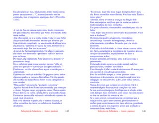 Seleções de Sabedoria - Autor: pauloaz 145
Eu adoraria ficar, mas, infelizmente, tenho muitas outras
pontes para construir... “O homem iracundo suscita
contendas, mas o longânimo apazigua a luta”. (Provérbio
15.18).
....................
A vida de Ana se tornara muito ruim, desde o momento
em que começou a desconfiar que Artur, seu marido, tinha
outra mulher.
Ana olhava para ele e se sentia traída. Toda vez que Artur
chegava atrasado do trabalho, mesmo que dissesse que
fora o trânsito complicado ou uma reunião de última hora,
ela pensava: "demorou por causa da outra. Devem ter se
encontrado hoje. Por isso se atrasou."
A paz do lar ficou comprometida. Ele chegava cansado,
ela estava mal-humorada e procurava todos os motivos
para reclamar.
Por vezes, ela surpreendia Artur dispersivo, distante. O
pensamento longe.
Era o suficiente para pensar consigo mesma: "olhe só
como está pensativo! Aposto que está pensando nela."
Finalmente, um dia, ela resolveu seguir o marido para o
surpreender.
Esperou-o na saída do trabalho. Ele pegou o carro, andou
algumas quadras e parou na floricultura. Ela viu quando
ele escolheu as maravilhosas flores e saiu carregando-as
com carinho.
"Mau-caráter", pensou ela. "gastando com outra."
Aquilo a deixou de tal forma desconsertada, que começou
a chorar. Foi para casa e se jogou na cama. Chorou muito.
Pouco depois, ela ouviu a porta abrir e seu marido chegar.
Escutou os passos dele na escada, subindo até o quarto do
casal, onde ela estava.
Mal o viu adentrar o quarto, ela se sentou na cama, os
olhos vermelhos de chorar, os cabelos em desalinho e
desabafou:
Seleções de Sabedoria - Autor: pauloaz 146
"Eu vi tudo. Você não pode negar. Comprou flores para
ela. Rosas vermelhas maravilhosas. Você me traiu. Traiu o
nosso amor."
Alterada, ela se levantou e avançou na direção dele.
Para sua surpresa, verificou que ele trazia nas mãos o
lindo ramalhete de rosas vermelhas.
Um pouco chateado, estendendo o ramalhete para ela, ele
falou:
"Ana, hoje é dia do nosso aniversário de casamento. Você
nem se lembrou?"
O ciúme cria quadros exagerados, fomentando
desconfiança. Atestado de insegurança, destrói o
relacionamento pelo clima de tensão que cria a todo
momento.
Cultivador da infelicidade, o ciúme altera a correta visão
dos fatos, aumentando a importância de pequenos atrasos,
desejos não atendidos, esquecimentos de datas e
compromissos a dois.
Criando azedume, envenena a alma e desassossega o
pensamento.
Colocando óculos escuros na visão mental, tudo faz
parecer escuro, sombrio, devastador.
Uma distração é tida à conta de desinteresse. O atraso para
um encontro é considerado desrespeito.
Fora da realidade sempre, o ciúme provoca cenas
desastrosas e desgastantes, em situações onde uma leve
indagação ou uma conversa a dois, com toda a certeza,
resolveria.
Nunca deixemos que o ciúme nos atormente. Ele é o
responsável pela devastação de corações e de lares.
Se nos sentimos inseguros, fortifiquemos a relação a dois
com diálogos mais profundos, com saídas para um passeio
ao luar ou um final de semana a sós.
Se o outro estiver, verdadeiramente, permitindo que a
relação esfrie, que o amor amorne, providenciemos o
melhor para o estreitamento dos laços afetivos, guardando
a certeza de que é nos pequenos gestos que a relação se
torna mais forte, mais firme.
 