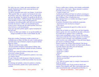 Seleções de Sabedoria - Autor: pauloaz 15
De volta à sua casa, o rapaz, que nunca perdoara o pai,
quando finalmente abriu o livro, notou que havia um
envelope dentro dele.
Ao abri-lo, encontrou uma carta e um cheque. A carta dizia:
“Meu querido filho, sei o quanto você deseja ter um carro.
Eu prometi e aqui está o cheque para você, escolha aquele
que mais lhe agradar. No entanto, fiz questão de lhe dar um
presente ainda melhor: A Bíblia Sagrada! Nela aprenderás o
Amor de Deus e a fazer o bem, não pelo prazer de
recompensa, mas pela gratidão e pelo dever de consciência.”
Corroído de remorso, o filho caiu em profundo pranto.
Como é triste a vida dos que não sabem perdoar. Isto leva a
erros terríveis e a um fim ainda pior.
Antes que seja tarde, perdoe aquele a quem você pensa ter
lhe feito mal.
Talvez se olhar com cuidado, vai ver que há também um
cheque escondido em todas as adversidades da vida.
..............................
Eram dois vizinhos. O primeiro vizinho comprou um
coelhinho para os filhos. Os filhos do outro vizinho pediram
um bicho para o pai. O homem comprou um pastor alemão.
Papo de vizinho:
- Mas ele vai comer o meu coelho.
- De jeito nenhum. Imagina. O meu pastor é filhote. Vão
crescer juntos, pegar amizade. Entendo de bicho. Problema
nenhum.
E parece que o dono do cachorro tinha razão. Juntos
cresceram e amigos ficaram.
Era normal ver o coelho no quintal do cachorro e vice-versa.
As crianças, felizes.
Eis que o dono do coelho foi passar o final de semana na
praia com a família e o coelho ficou sozinho. Isso na sexta-
feira.
No domingo, de tardinha, o dono do cachorro e a família
tomavam um lanche, quando entra o pastor alemão na
cozinha.
Seleções de Sabedoria - Autor: pauloaz 16
Trazia o coelho entre os dentes, todo imundo, arrebentado,
sujo de terra e, claro, morto. Quase mataram o cachorro.
O vizinho estava certo. E agora?
- E agora eu quero ver!
A primeira providência foi bater no cachorro, escorraçar o
animal, para ver se ele aprendia um mínimo de civilidade e
boa vizinhança. Claro, só podia dar nisso.
Mais algumas horas e os vizinhos iam chegar. E agora?
Todos se olhavam.
O cachorro chorando lá fora, lambendo as pancadas.
- Já pensaram como vão ficar as crianças?
- Cala a boca!
Não se sabe exatamente de quem foi a idéia, mas era
infalível.
Vamos dar um banho no coelho, deixar ele bem limpinho,
depois a gente seca com o secador da sua mãe e colocamos
na casinha dele no quintal. Como o coelho não
estava muito estraçalhado, assim o fizeram. Até perfume
colocaram no falecido. Ficou lindo, parecia vivo, diziam as
crianças. E lá foi colocado, com as perninhas cruzadas,
como convém a um coelho cardíaco. Umas três horas depois
eles ouvem a vizinhança chegar.
Notam os gritos das crianças, Descobriram! Não deram
cinco minutos e o dono do coelho veio bater à porta. Branco,
assustado. Parecia que tinha visto um fantasma.
- O que foi? Que cara é essa?
- O coelho...o coelho....
- O que tem o coelho?
- Morreu!
Todos:
- Morreu? Ainda hoje à tarde parecia tão bem..
- Morreu na sexta-feira!
- Na sexta?
- Foi. Antes de a gente viajar, as crianças o enterraram no
fundo do quintal!
A história termina aqui. O que aconteceu depois não
importa. Nem ninguém sabe. Mas o personagem que mais
cativa nesta história toda, o protagonista da história, é o
 