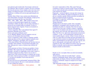 Seleções de Sabedoria - Autor: pauloaz 163
para palestras pelo mundo todo. Governantes solicitavam
sua sabedoria. Mas era infeliz e solitário. Era alvo constante
da inveja das pessoas. Coisas simples como sair à rua ou ter
amigos, era impossível agora. Vivia recluso, por evitar os
jornalistas e a milhares de convites para apresentações em
público.
Antônio, Silas e Pedro viam a morte como libertadora de
tanta infelicidade e frustração. Para Eduardo, sempre jovem,
pensava ele mesmo dar fim a sua vida infeliz.
1990... 1996... 2000... 2003... 2008...Embora nunca mais
tivessem se encontrado depois daquele dia, os quatro
mantinham o hábito de olhar o céu em noites estreladas, à
procura de um estranho brilho esverdeado. Um dia, os
quatro largaram tudo e fugiram. Viram-se novamente no
local da velha jaqueira.
- Fomos enganados. Mas o que podemos fazer agora? E
choraram, abraçados um ao outro.
Foram vocês que escolheram assim!
A voz! Maldita! Maldita! Você nos enganou com sua
conversa de felicidade! esbravejou Pedro.
Vocês se enganaram. Todos sempre se enganam, quando
acham que para ser feliz é preciso alguma condição como
dinheiro, inteligência, mocidade, amor ou glória..
.- Pelo amor de Deus! Filosofia barata não! Já estou farto de
conselhos! falou Antônio. Você prometeu felicidade, mas
hoje, olhe para nós: somos os homens mais infelizes do
mundo!
Vocês quiseram ser felizes. Fizeram seus pedidos e foram
atendidos. Mas esqueceram que a felicidade não pode ser
possuída... tem que ser conquistada, assim como o amor e a
liberdade. Cada pessoa sobre a Terra é um ser único e
imprevisível. Não existem fórmulas ou soluções que sirvam
para todos. Cada um precisa escolher o seu próprio caminho
e o seu jeito de caminhar! Vocês terão uma nova
oportunidade...
E como será essa nova oportunidade? perguntou Pedro. Mas
não ouviram resposta. De novo o rastro prateado confundiu-
se com o brilho das estrelas.
Seleções de Sabedoria - Autor: pauloaz 164
Já é noite! surpreendeu-se Silas. Mas como? Será que
cochilamos os quatro ao mesmo tempo? Eram novamente
jovens, ainda cansados pela caminhada, a última que faziam
como internos do colégio.
Engraçado... aconteceu alguma coisa que não consigo me
lembrar...disse Antônio. Os quatro levantaram-se e já iam
pôr-se a caminho, quando Antônio percebeu um pedaço de
papel esverdeado pregado na jaqueira.
Um bilhete! E é para nós! verificou Silas. Ninguém sabia
quem tinha deixado aquilo.
Amigos Queridos:
Ninguém precisa de riqueza, poder, fama, mocidade,
inteligência, ou qualquer outra coisa para ser feliz. A
felicidade não pode ser comprada. Ela é fruto de nosso
compromisso com a paz, a justiça, a alegria, o equilíbrio
entre os seres do planeta, pois não é só a nossa felicidade
que importa, mas a dos que virão depois de nós e de nossos
filhos. Ser feliz é isso: aproveitar intensamente este presente
cotidiano – a vida - vivê-la plenamente e permitir que os
outros também façam o mesmo. Afinal, vivemos um dia de
cada vez e quem deixa seu tempo presente preocupado com
o que ainda não aconteceu ou angustiado pelo que já passou,
perde a oportunidade de ser feliz aqui e agora e, um dia, sem
que se saiba quando, será tarde para voltar atrás. No
caminho de volta, entre milhares de estrelas, havia agora um
brilho esverdeado, cuja luz parecia ter compartilhado
daquele estranho acontecimento...
..........................
Parado ao sol, o escorpião olhava ao redor da montanha
onde morava.
"Positivamente, tenho de me mudar daqui" - pensou.
Esperou a madrugada chegar, lançou-se por caminhos
empoeirados até atingir a floresta. Escalou rochedos, cruzou
bosques e, finalmente, chegou às margens do rio largo e
caudaloso.
"Que imensidão de águas! A outra margem parece tão
 