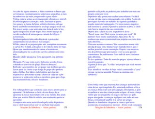 Seleções de Sabedoria - Autor: pauloaz 173
Ao cabo de alguns minutos, o líder examinou as brasas que
se formaram e cuidadosamente selecionou uma delas, a mais
incandescente de todas, empurrando-a para o lado.
Voltou então a sentar-se, permanecendo silencioso e imóvel.
O anfitrião prestava atenção a tudo, fascinado e quieto.
Aos poucos a chama da brasa solitária diminuía, até que
houve um brilho momentâneo e seu fogo apagou-se de vez.
Em pouco tempo o que antes era uma festa de calor e luz,
agora não passava de um negro, frio e morto pedaço de
carvão recoberto de uma espessa camada de fuligem
acinzentada.
Nenhuma palavra tinha sido dita desde o protocolar
cumprimento inicial entre os dois amigos.
O líder, antes de se preparar para sair, manipulou novamente
o carvão frio e inútil, colocando-o de volta no meio do fogo.
Quase que imediatamente ele tornou a incandescer,
alimentado pela luz e calor dos carvões ardentes em torno
dele.
Quando o líder alcançou a porta para partir, seu anfitrião
disse:
Obrigado. Por sua visita e pelo belíssimo sermão. Estou
voltando ao convívio do grupo. Deus te abençoe!
Reflexão: Aos membros de um grupo vale lembrar que eles
fazem parte da chama e que longe do grupo eles perdem
todo o brilho. Aos lideres vale lembrar que eles são
responsáveis por manter acesa a chama de cada um e por
promover a união entre todos os membros, para que o fogo
seja realmente forte, eficaz e duradouro.
...............
Um velho pedreiro que construía casas estava pronto para se
aposentar. Ele informou o chefe, do seu desejo de se
aposentar e passar mais tempo com a sua família. Ele ainda
disse que sentiria falta do salário, mas realmente queria se
aposentar.
A empresa não seria muito afetada pela saída do pedreiro
mas o chefe estava triste em ver um bom funcionário
Seleções de Sabedoria - Autor: pauloaz 174
partindo e ele pediu ao pedreiro para trabalhar em mais um
projeto como um favor.
O pedreiro não gostou mas acabou concordando. Foi fácil
ver que ele não estava entusiasmado com a idéia. Assim ele
prosseguiu fazendo um trabalho de segunda qualidade e
usando materiais inadequados. Foi uma maneira negativa
dele terminar a carreira. Quando o pedreiro acabou, o chefe
veio fazer a inspeção da casa construída.
Depois deu a chave da casa ao pedreiro e disse:
"Esta é a sua casa. Ela é o meu presente para você". O
pedreiro ficou muito surpreendido. Que pena! Se ele
soubesse que estava construindo sua própria casa, teria feito
tudo diferente....
O mesmo acontece conosco. Nós construímos nossa vida,
um dia de cada vez e muitas vezes fazendo menos que o
melhor possível na sua construção. Depois, com surpresa,
nós descobrimos que precisamos viver na casa que nós
construímos. Se pudéssemos fazer tudo de novo, faríamos
tudo diferente.
Tu és o pedreiro. Todo dia martelas pregos, ajustas tábuas e
constróis paredes.
Alguém já disse que: "A vida é um projeto que você mesmo
constrói".
Tuas atitudes e escolhas de hoje estão! construindo a "casa"
em que vai morar amanhã. Portanto a construa com
sabedoria!
..........
Certa lenda conta que estavam duas crianças patinando em
cima de um lago congelado. Era uma tarde nublada e fria e
as crianças brincavam sem preocupação. De repente, o gelo
se quebrou e uma das crianças caiu na água. A outra criança
vendo que seu amiguinho se afogava de baixo do gelo,
pegou uma pedra e começou a golpear com todas as suas
forças, conseguindo quebrá-lo e salvar seu amigo.
Quando os bombeiros chegaram e viram o que havia
acontecido, perguntaram ao menino: - Como você conseguiu
 