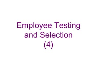 Employee Testing
 and Selection
      (4)
 