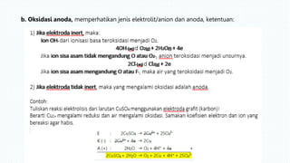 b. Oksidasi anoda, memperhatikan jenis elektrolit/anion dan anoda, ketentuan:
 
