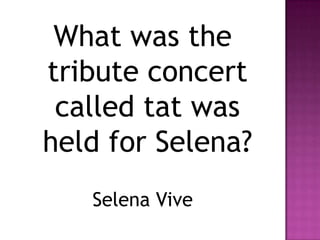 What was the
tribute concert
 called tat was
held for Selena?
   Selena Vive
 
