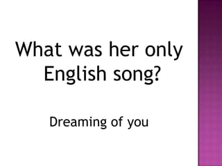 What was her only
  English song?

   Dreaming of you
 