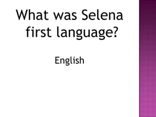What was Selena
 first language?
     English
 