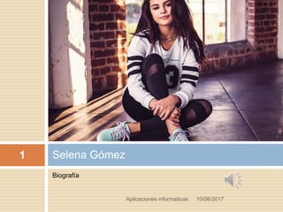 Biografía
Selena Gómez
10/06/2017Aplicaciones informaticas
1
 
