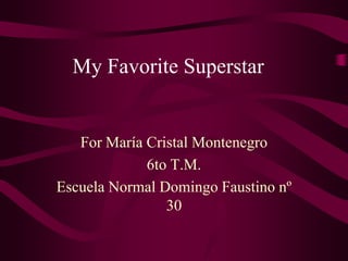 My Favorite Superstar For María Cristal Montenegro 6to T.M.  Escuela Normal Domingo Faustino nº 30 