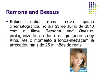 Ramona and Beezus <ul><li>Selena entra numa nova aposta cinematográfica, no dia 23 de Julho de 2010 com o filme  Ramona an...