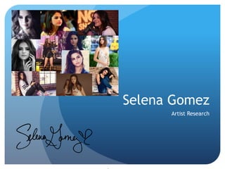 Selena Gomez
Artist Research
 