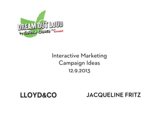Interactive Marketing
Campaign Ideas
12.9.2013

JACQUELINE FRITZ

 