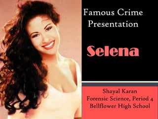 Famous Crime
 Presentation


Selena

      Shayal Karan
Forensic Science, Period 4
 Bellflower High School
 