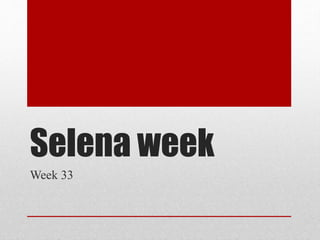 Selena week
Week 33
 