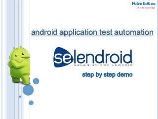 android application test automation
step by step demo
Video Tuition
Let’s share knowledge
 