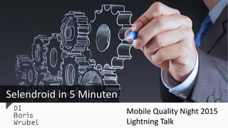 Selendroid in 5 Minuten
Mobile Quality Night 2015
Lightning Talk
 