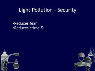Light Pollution - Security Reduces fear Reduces crime ?? 