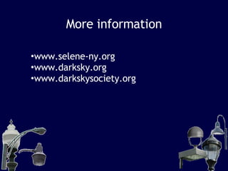 More information www.selene-ny.org www.darksky.org www.darkskysociety.org 