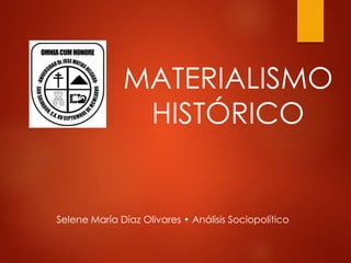 Selene María Díaz Olivares • Análisis Sociopolítico
MATERIALISMO
HISTÓRICO
 