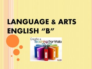 LANGUAGE & ARTS
ENGLISH “B”
 