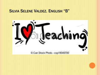SILVIA SELENE VALDEZ. ENGLISH “B”
 